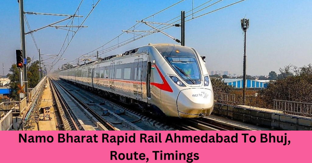 Namo Bharat Rapid Rail Ahmedabad To Bhuj, Route, Timings