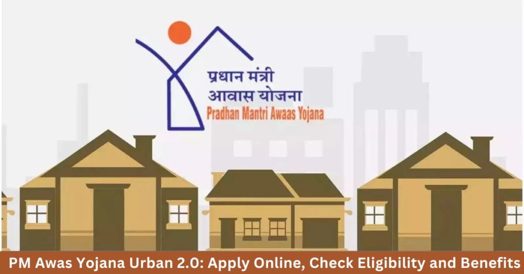 PM Awas Yojana Urban 2.0 Apply Online, Check Eligibility and Benefits