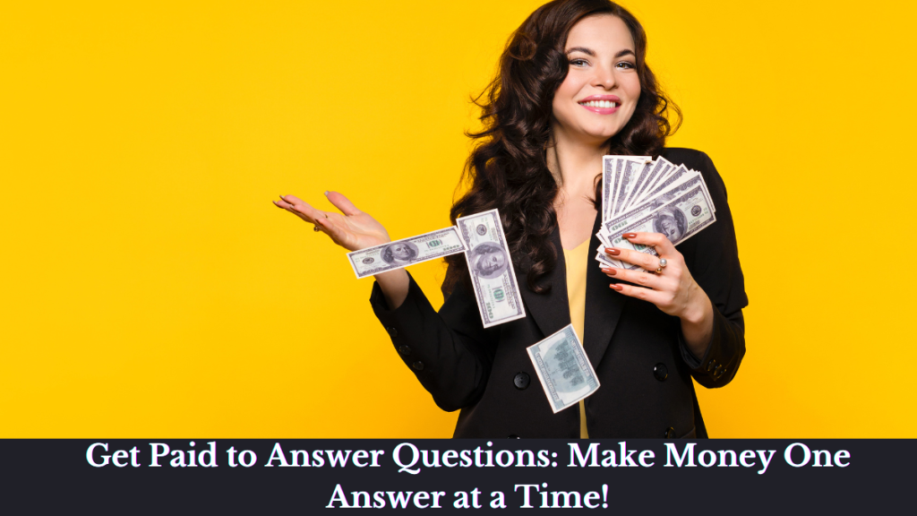 Get Paid to Answer Questions Make Money One Answer at a Time!
