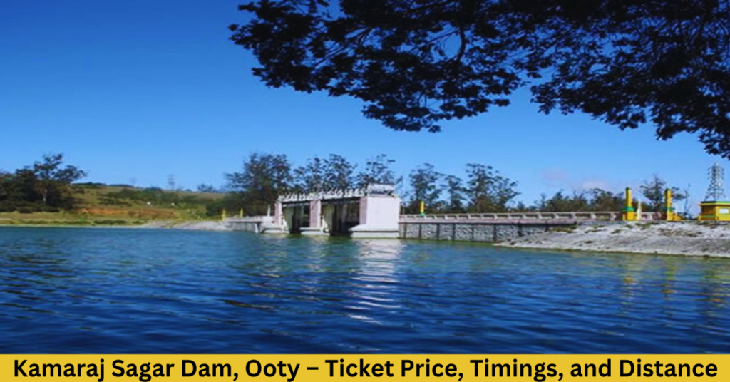 Kamaraj Sagar Dam Ooty: Ticket Price, Timings, Distance